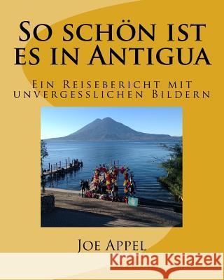 So schön ist es in Antigua: Ein Reisebericht mit unvergesslichen Bildern Appel, Joe 9781514235416 Createspace - książka