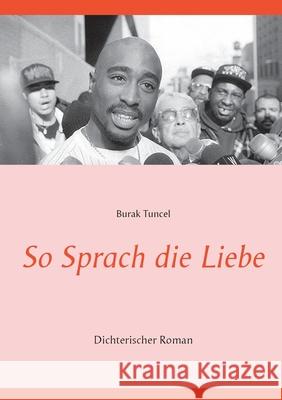 So Sprach die Liebe: Dichterischer Roman Tuncel, Burak 9783751903493 Books on Demand - książka