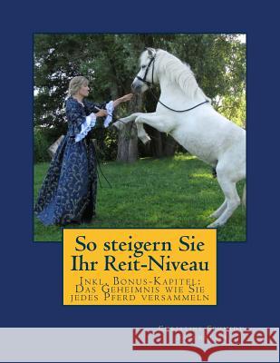 So steigern Sie Ihr Reit-Niveau: Inkl. Bonus-Kapitel: Das Geheimnis wie Sie jedes Pferd versammeln Schmidt-Saalmuller, Christine 9781491061008 Createspace - książka