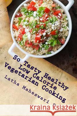 So Tasty Healthy Low Calorie Vegetarian Cooking: Take Care Calorie by Calorie Latha Maheswari S 9781514329030 Createspace - książka