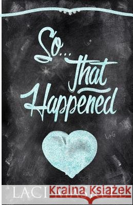 So . . . That Happened Laci Kay Maskell 9781517346508 Createspace - książka