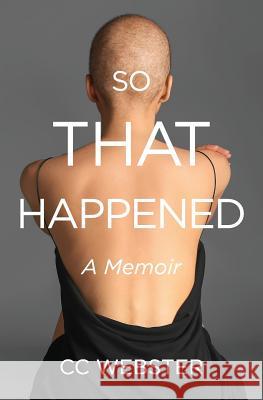 So, That Happened: A Memoir CC Webster 9780999541302 Webster Works - książka