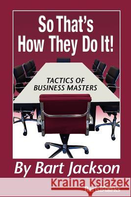 So That's How They Do It!: Tactics of Business Masters Bart Jackson 9781481824521 Createspace - książka