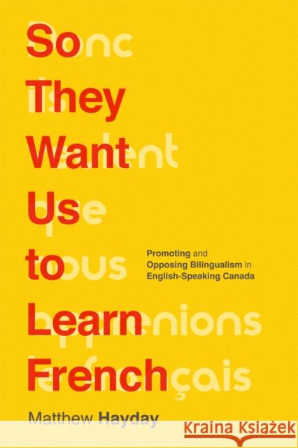 So They Want Us to Learn French: Promoting and Opposing Bilingualism in English-Speaking Canada Matthew Hayday 9780774830041 UBC Press - książka