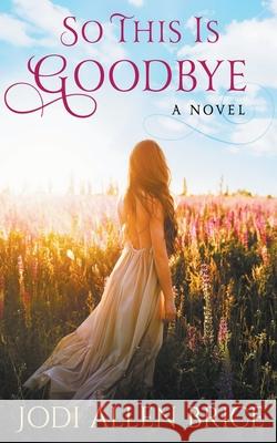 So This Is Goodbye Brice Jodi Allen Brice 9798201748456 Draft2Digital - książka