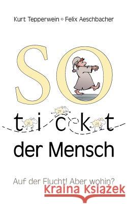 So tickt der Mensch: Auf der Flucht! Aber wohin? Kurt Tepperwein 9783746074399 Books on Demand - książka