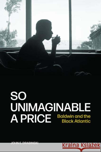 So Unimaginable a Price: Baldwin and the Black Atlantic John E. Drabinski 9780810149557 Northwestern University Press - książka
