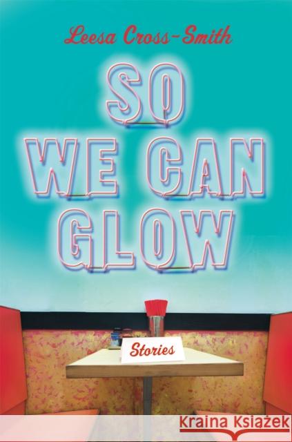 So We Can Glow: Stories Leesa Cross-Smith 9781538715338 Grand Central Publishing - książka
