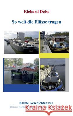 So weit die Flüsse tragen: Kleine Geschichten zur Binnenschifffahrt gestern und heute Deiss, Richard 9783837007855 Bod - książka