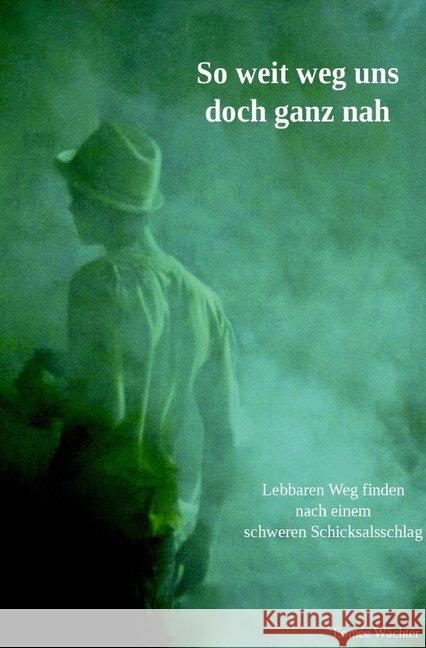 So weit weg uns doch ganz nah : Lebbaren Weg finden nach einem schweren Schicksalsschlag Wächter, Eomée 9783745089554 epubli - książka