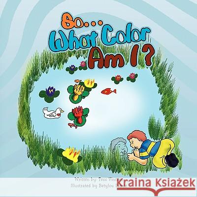 So. What Color Am I? Tess Vincent 9781436356336 Xlibris Corporation - książka