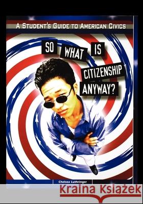 So What is Citizenship Anyway? Chelsea Luthringer 9781435887756 Rosen Publishing Group - książka