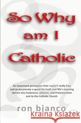 So Why Am I Catholic? Ron Bianco 9781727749304 Createspace Independent Publishing Platform - książka