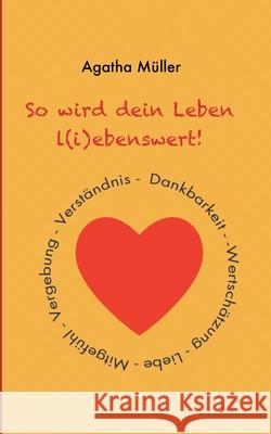 So wird dein Leben l(i)ebenswert!: Dankbarkeit, Liebe, Wertschätzung, Mitgefühl, Vergebung, Verständnis Agatha Müller 9783740780142 Twentysix - książka