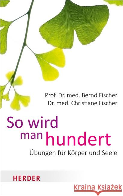 So wird man hundert : Übungen für Körper und Seele Fischer, Bernd; Fischer, Christiane 9783451068737 Herder, Freiburg - książka