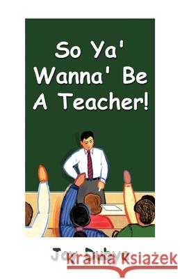 So Ya' Wanna' Be a Teacher! Jay Dubya 9781931921701 Bookstand Publishing - książka