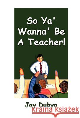 So Ya' Wanna' Be A Teacher! Dubya, Jay 9781931921718 Bookstand Publishing - książka