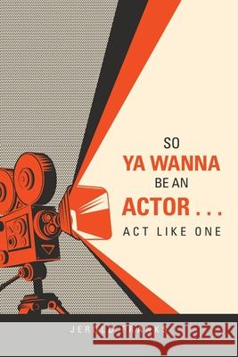 So Ya Wanna Be an Actor . . . Act Like One Jerold Franks 9781728348780 Authorhouse - książka