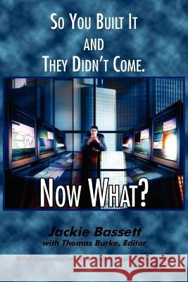 So You Built It and They Didn't Come. Now What? Jackie Bassett 9781425915469  - książka