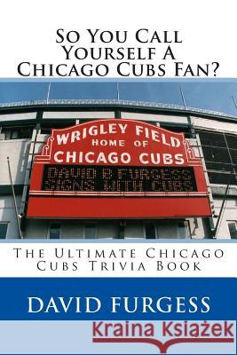 So You Call Yourself A Chicago Cubs Fan? Furgess, David B. 9781490362267 Createspace - książka