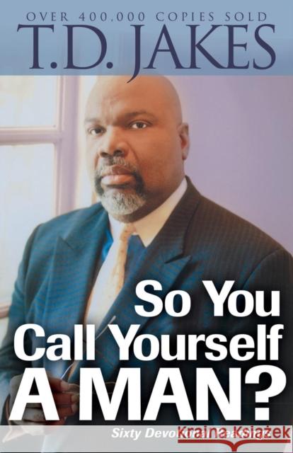 So You Call Yourself a Man?: A Devotional for Ordinary Men with Extraordinary Potential T. D. Jakes 9780764204517 Bethany House Publishers - książka