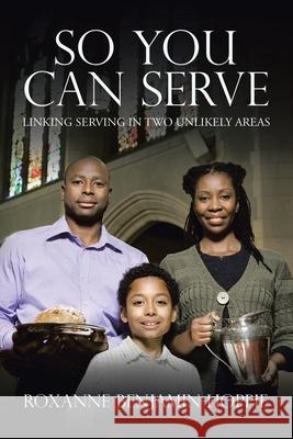 So You Can Serve: Linking Serving in Two Unlikely Areas Roxanne Benjamin-Hoppie 9781665588294 Authorhouse UK - książka