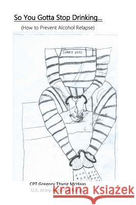 So You Gotta Quit Drinking...: How to Prevent Alcohol Relapse Gregory Thyng McHaas 9781523481347 Createspace Independent Publishing Platform - książka