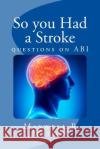 So you Had a Stroke: questions on ABI Watson, Maxwell R. 9781495489891 Createspace