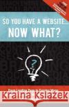 So You Have a Website Now What? Wayne Mullins 9781477619025 Createspace Independent Publishing Platform