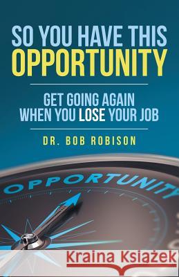 So You Have This Opportunity: Get Going Again When You Lose Your Job Dr Bob Robison 9781480873414 Archway Publishing - książka