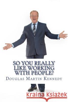 So You REALLY Like Working With People?: Five Principles For Hospitality Excellence Kennedy, Douglas Martin 9781539140979 Createspace Independent Publishing Platform - książka