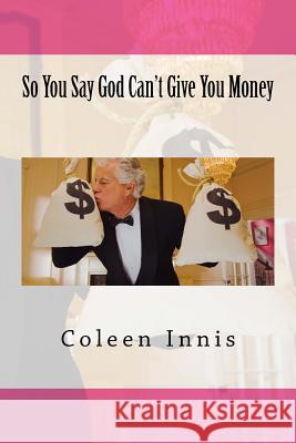 So You Say God Can't Give You Money Coleen Innis 9781517442316 Createspace - książka