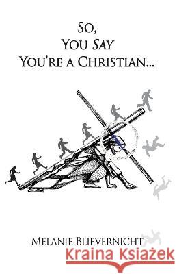 So, You Say You're a Christian Melanie Blievernicht   9781628802610 Ideas Into Books: Westview - książka