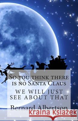 So you think there is no Santa Claus Albertson, Bernard 9781515012580 Createspace - książka