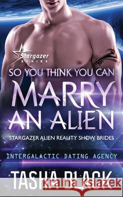 So You Think You Can Marry an Alien: Stargazer Alien Reality Show Brides #1 Tasha Black 9781691460175 Independently Published - książka