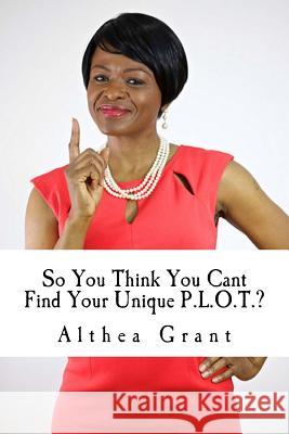 So You Think You Cant Find Your Unique P.L.O.T?. Althea Grant 9781517635909 Createspace - książka