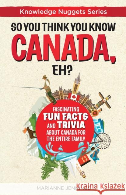 So You Think You Know CANADA, Eh?: Fascinating Fun Facts and Trivia about Canada for the Entire Family Marianne Jennings Valerie Buckner 9781734245615 Knowledge Nugget Books - książka