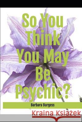 So You Think You May Be Psychic Barbara Burgess 9781076348760 Independently Published - książka