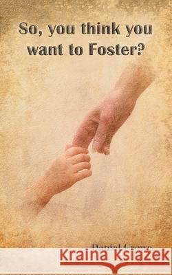 So You Think You Want to Foster? Daniel Crowe 9781546295808 Authorhouse UK - książka