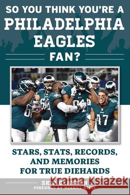 So You Think You're a Philadelphia Eagles Fan?: Stars, Stats, Records, and Memories for True Diehards Skip Clayton 9781683580959 Sports Publishing LLC - książka