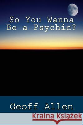 So You Wanna Be a Psychic Geoff Allen 9780615970622 Red Orchid Publishing - książka