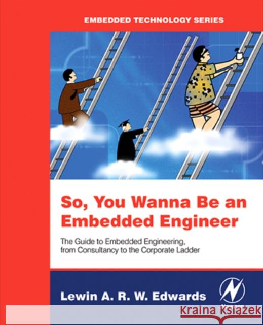 So You Wanna Be an Embedded Engineer: The Guide to Embedded Engineering, From Consultancy to the Corporate Ladder Lewin Edwards (Digi-Frame Inc., Port Chester, NY, USA) 9780750679534 Elsevier Science & Technology - książka