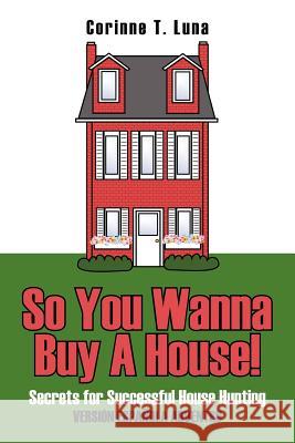 So You Wanna Buy A House!: Secrets for Successful House Hunting Luna, Corinne T. 9781425919634 Authorhouse - książka