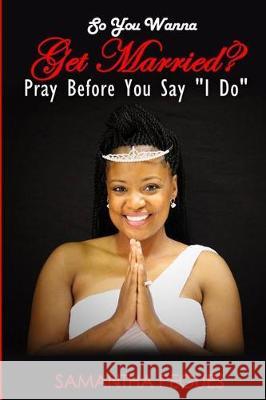 So You Wanna Get Married?: Pray Before You Say I Do Samantha Pegues 9780692942826 Pegues Enterprises - książka