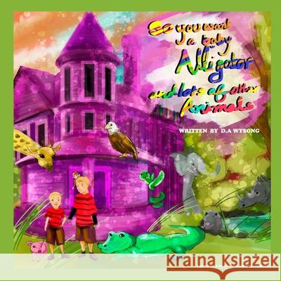 So You Want a Baby Alligator & Lots of Other Animals Wysong D.A. Wysong 9798529943564 Independently published - książka