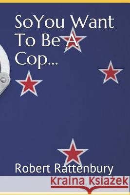 So You Want to Be a Cop? Robert Rattenbury 9780995104693 Rangitawa Publishing - książka