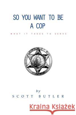 So You Want to Be A Cop: What It Takes to Serve Butler, Scott 9781466238497 Createspace - książka