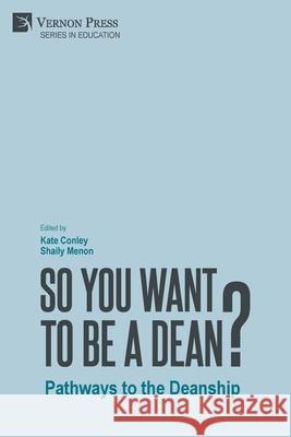 So You Want to be a Dean?: Pathways to the Deanship Kate Conley Shaily Menon 9781648895623 Vernon Press - książka