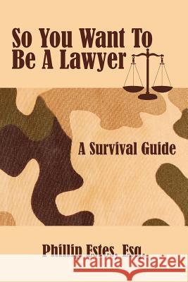 So You Want To Be A Lawyer: A Survival Guide Estes, Phillip 9781425971700 Authorhouse - książka