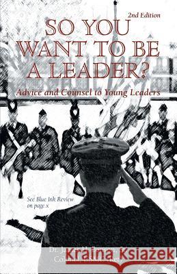 So You Want to Be a Leader?: Advice and Counsel to Young Leaders Benson, Colonel James H., Sr. 9781425116286 Trafford Publishing - książka